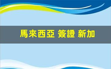 馬來西亞 簽證 新加坡(馬來西亞簽證中心)